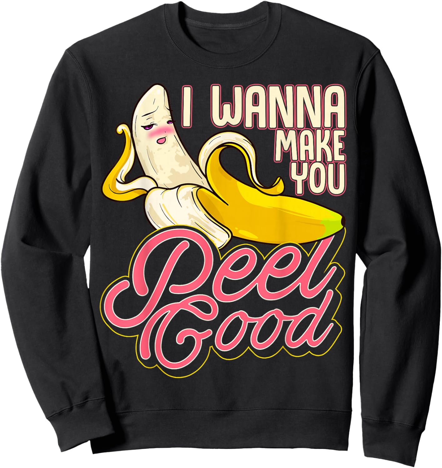 Pun Food Seductive Sexy Banana I Wanna Make You Peel Good Sweatshirt - Sweatshirt | Black