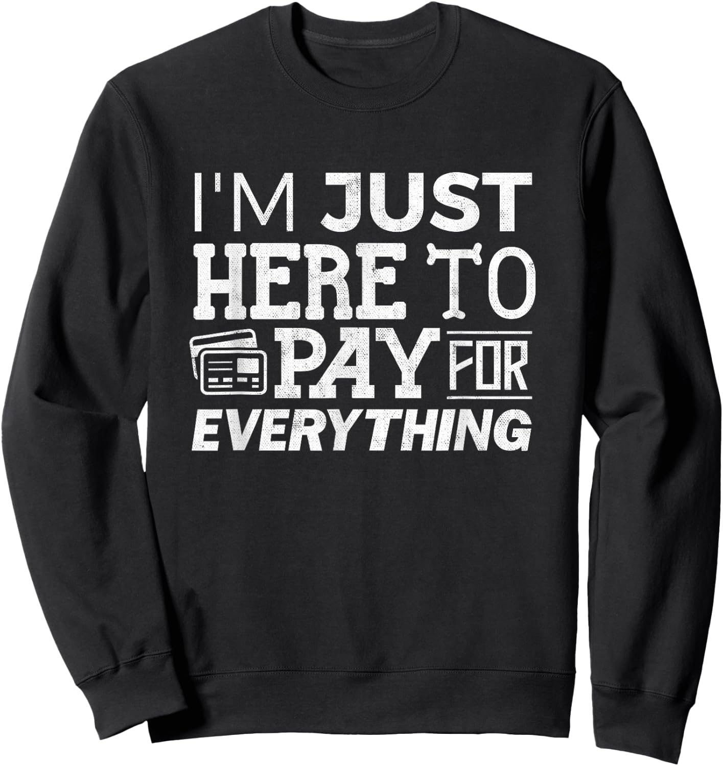 I'm Just Here To Pay For Everything Funny Mom Dad Papa Sweatshirt - Sweatshirt | Black
