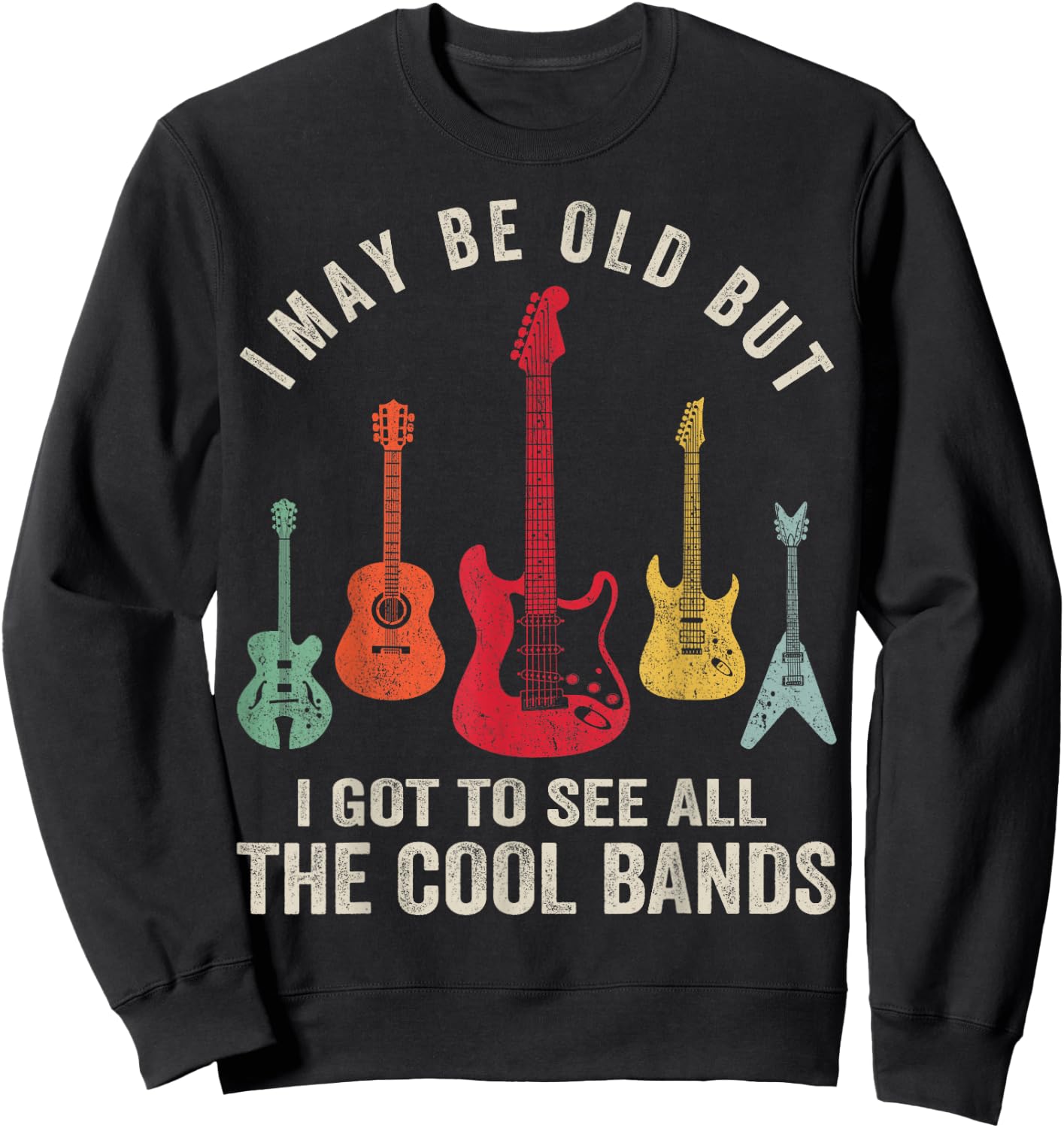I May Be Old But I Got To See All The Cool Bands Sweatshirt - Sweatshirt | Black
