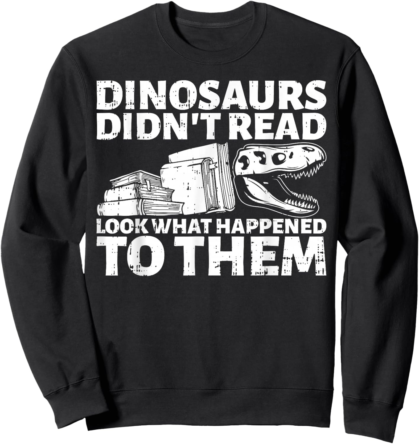 Dinosaurs Didn't Read Look What Happened To Them Book Lover Sweatshirt - Sweatshirt | Black