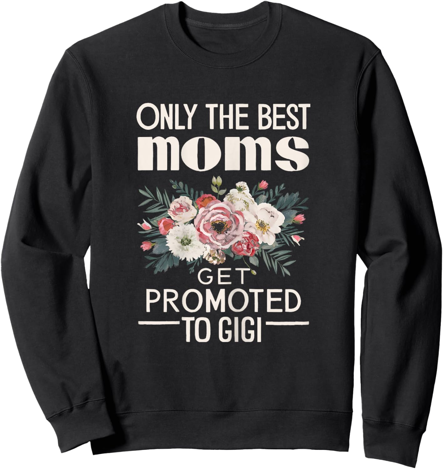 Only The Best Moms Get Promoted To Gigi Mother Day Sweatshirt - Sweatshirt | Black