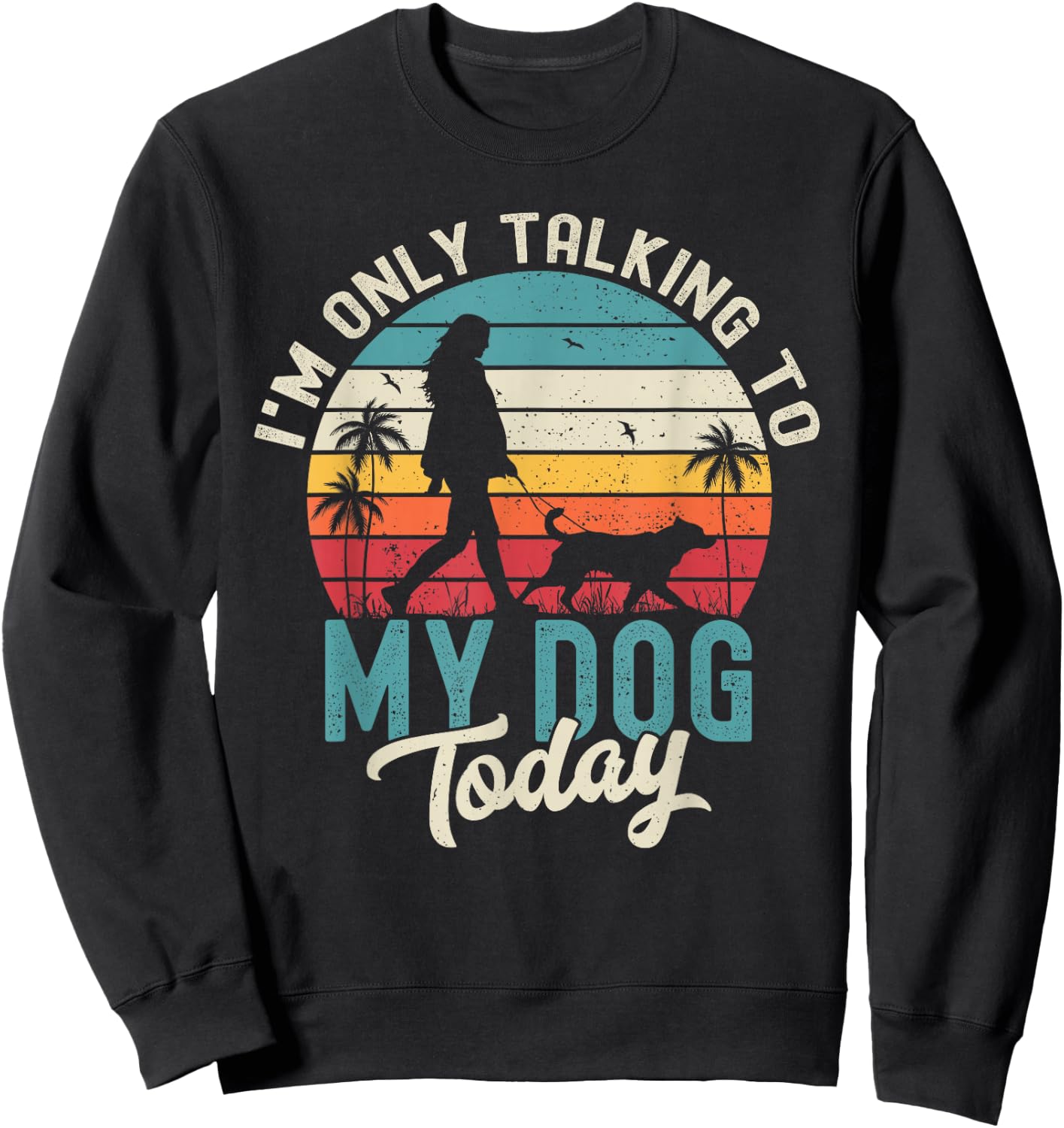 I'm Only Talking To My Dog Today Dog Lover Dog Owner Dogs Sweatshirt - Sweatshirt | Black