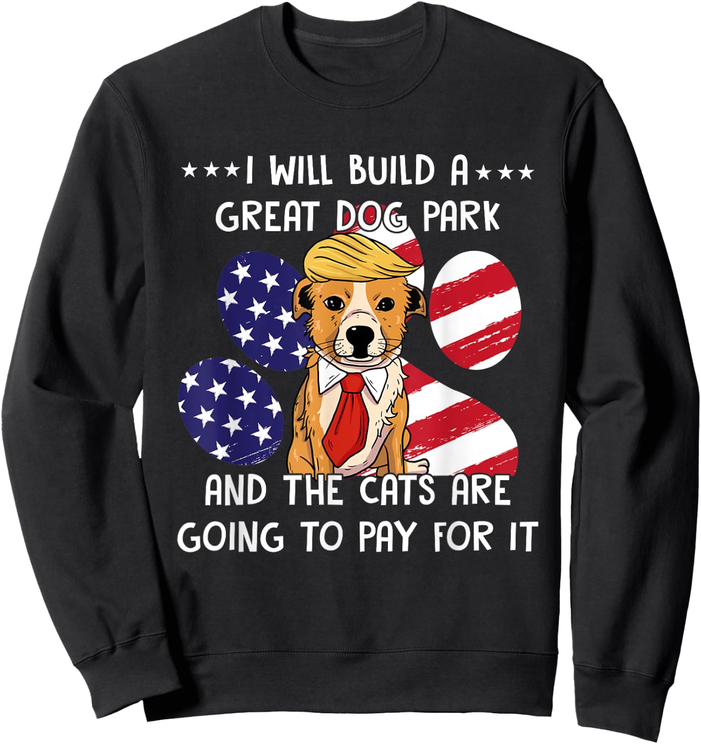 I Will Build A Great Dog Park And The Cats Are Going To Pay Men Women Sweatshirt - Sweatshirt | Black