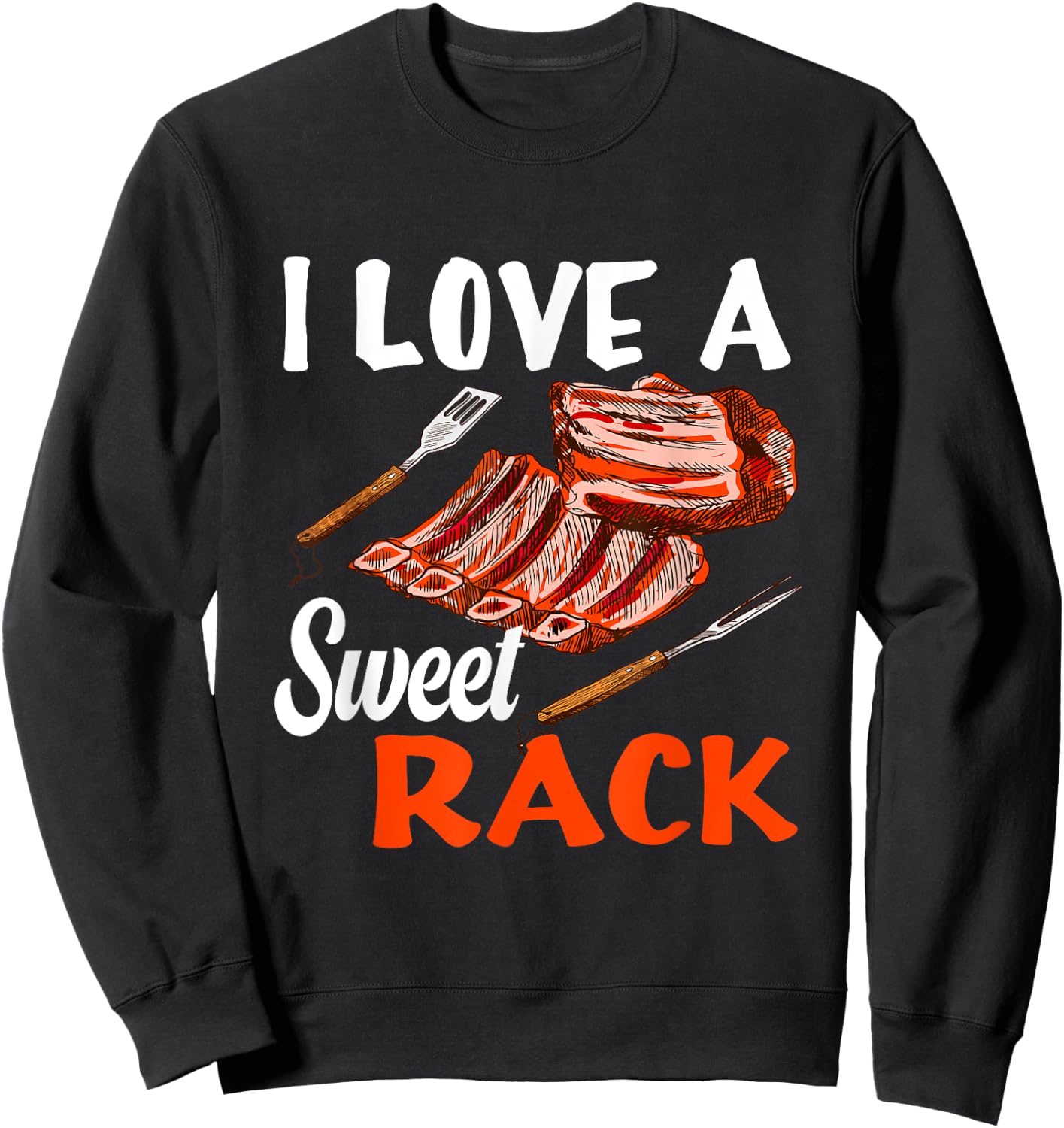I love a sweet Rack BBQ & Grilling Beef Ribs or Pork Ribs Sweatshirt - Sweatshirt | Black