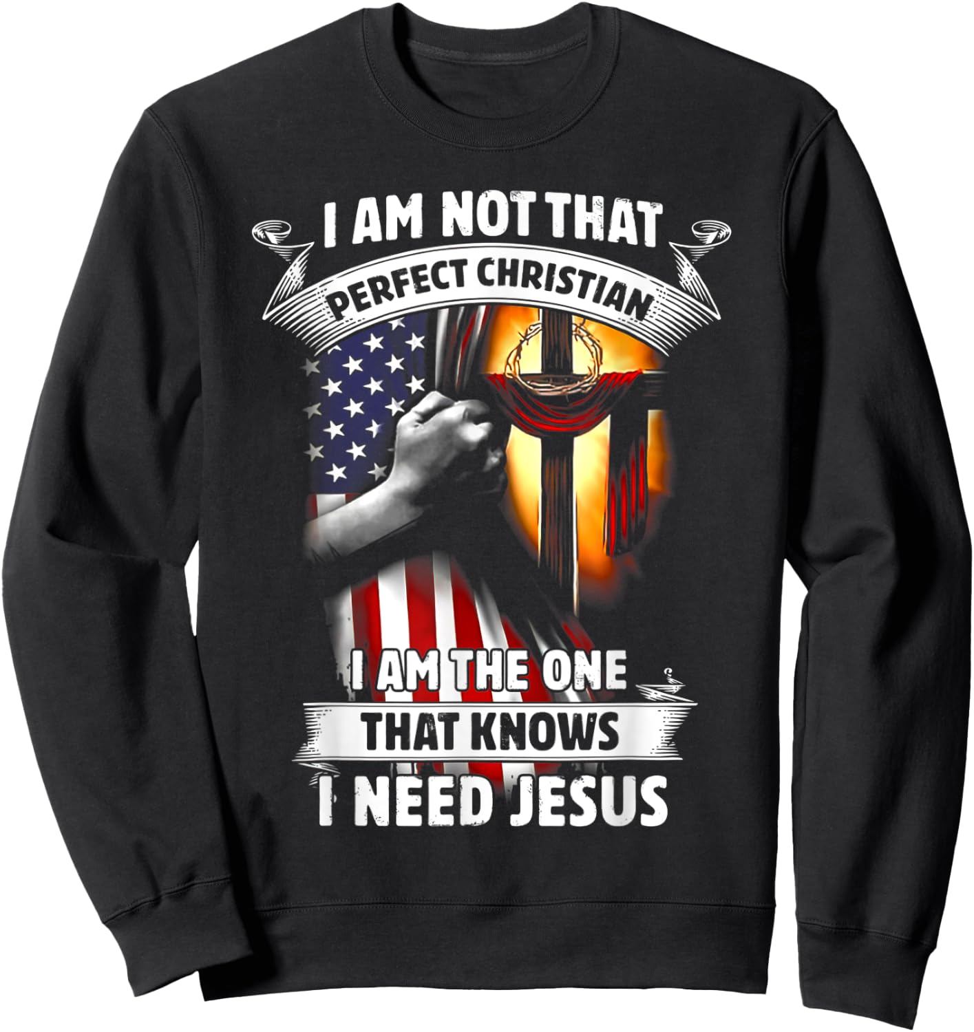 I Am Not That Perfect Christian That Knows I Need Jesus Sweatshirt - Sweatshirt | Black