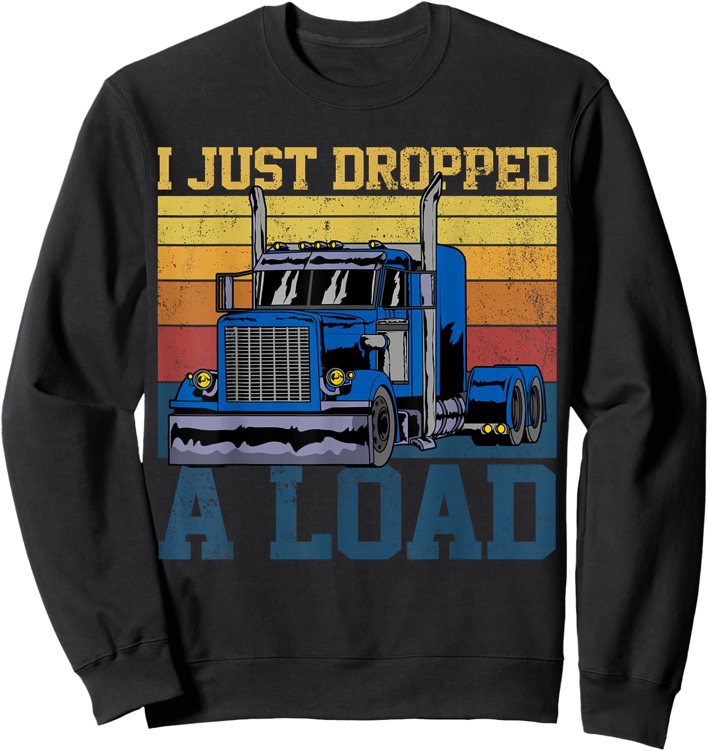 Trucker Truck Truck Driver I Just Dropped A Load Sweatshirt - Sweatshirt | Black
