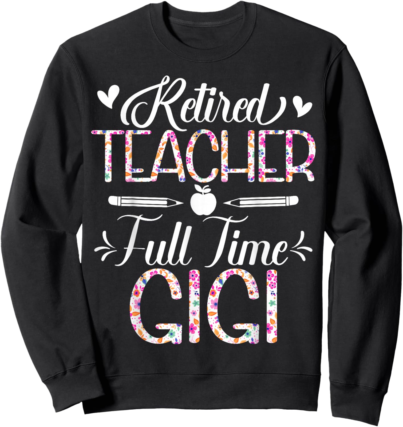Retired Teacher Full Time Gigi Flower Funny Retirement Mom Sweatshirt - Sweatshirt | Black