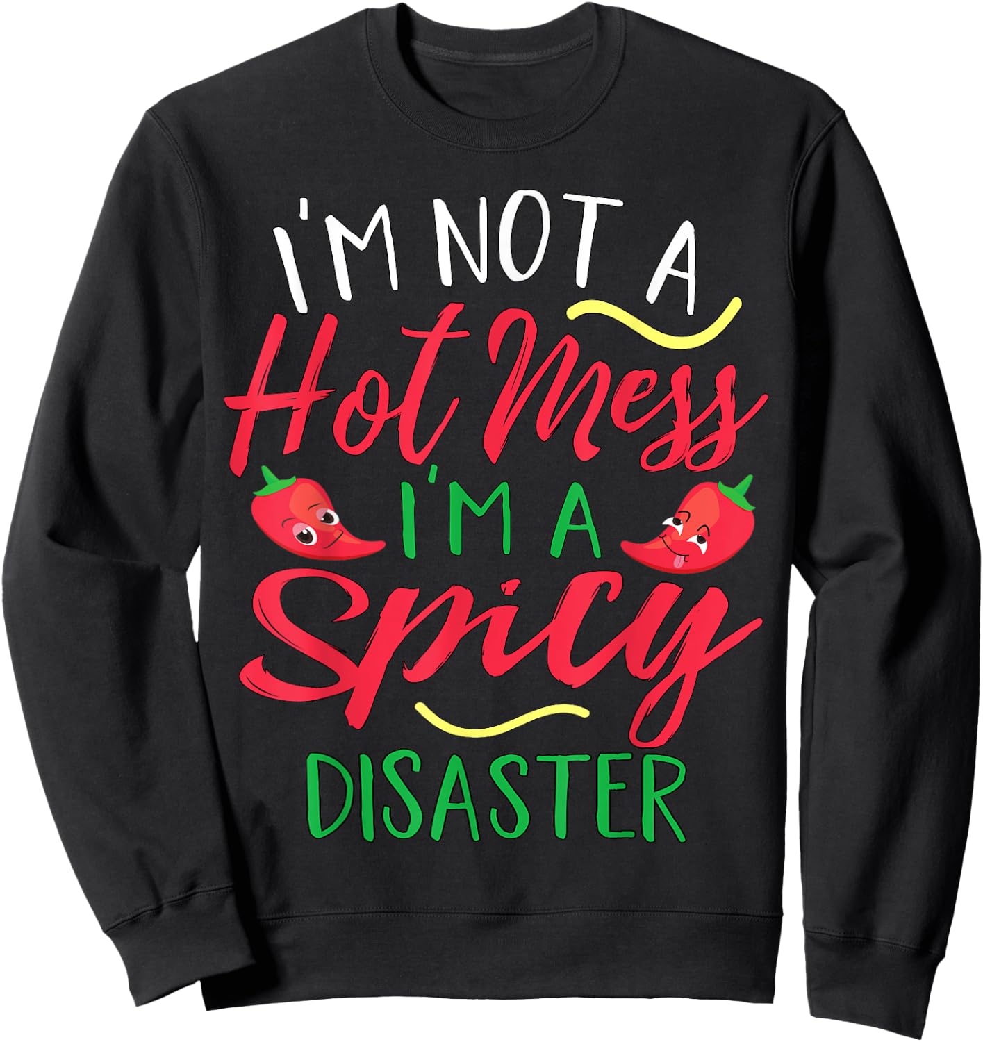 I'm Not a Hot Mess I Am a Spicy Disaster Funny Chili Pepper Sweatshirt - Sweatshirt | Black