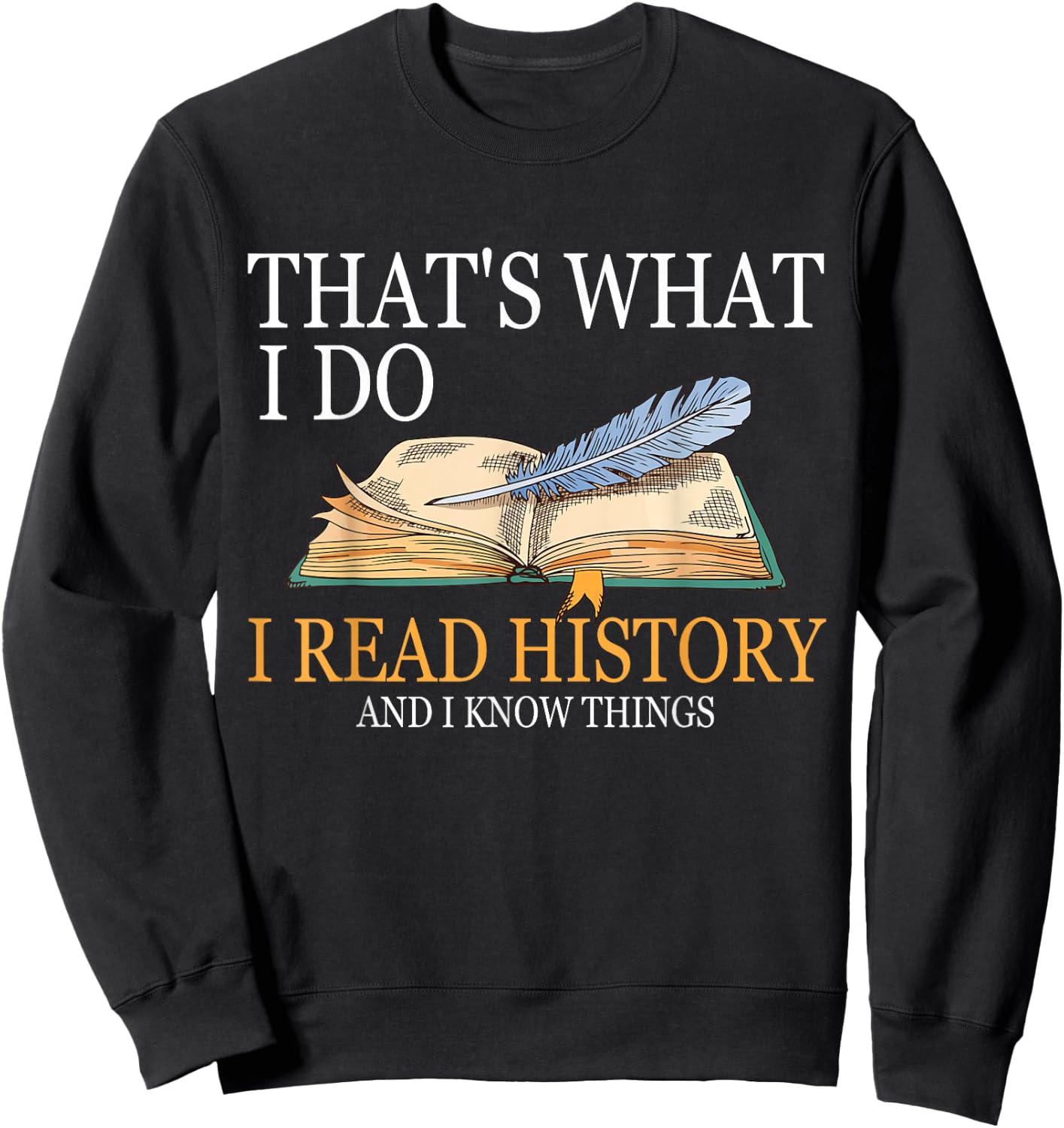 That's What I Do I Read History And I Know Things Book Lover Sweatshirt - Sweatshirt | Black