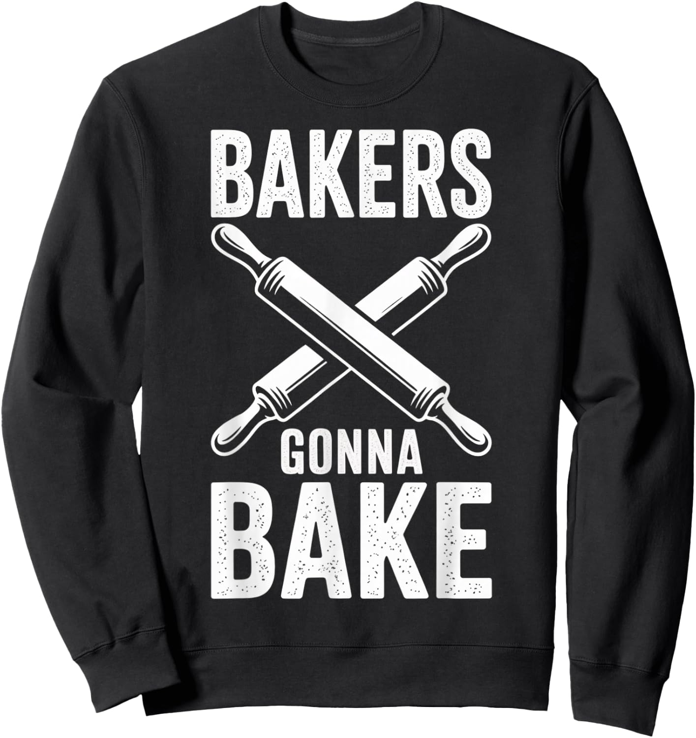Bakers Gonna Bake Funny Baking Humor Quote Sweatshirt - Sweatshirt | Black