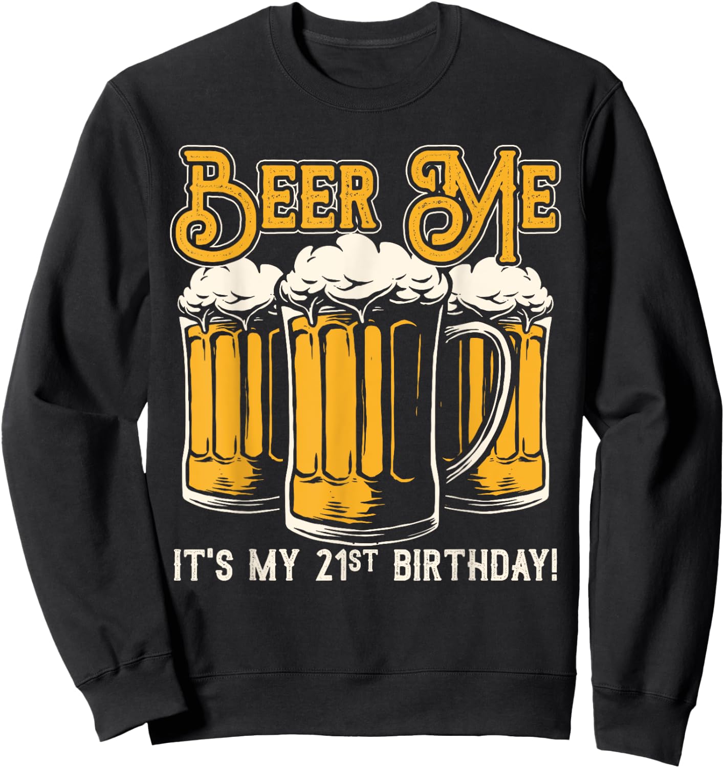 Beer Me Its My 21st Birthday Beer Lover Drinker Party Sweatshirt - Sweatshirt | Black