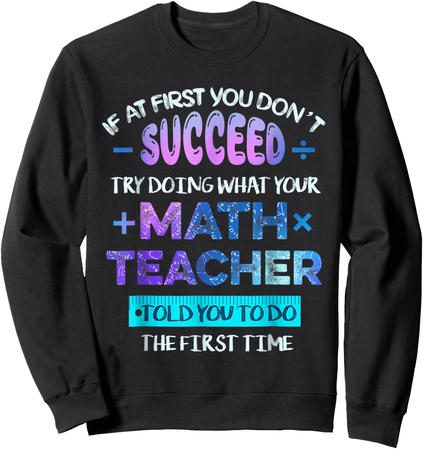 If At First You Don't Succeed Try Doing Your Math Teacher Sweatshirt - Sweatshirt | Black