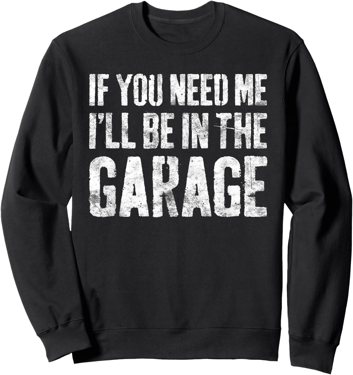 If You Need Me I'll Be In The Garage Shirt Men Mechanic Dad Sweatshirt - Sweatshirt | Black