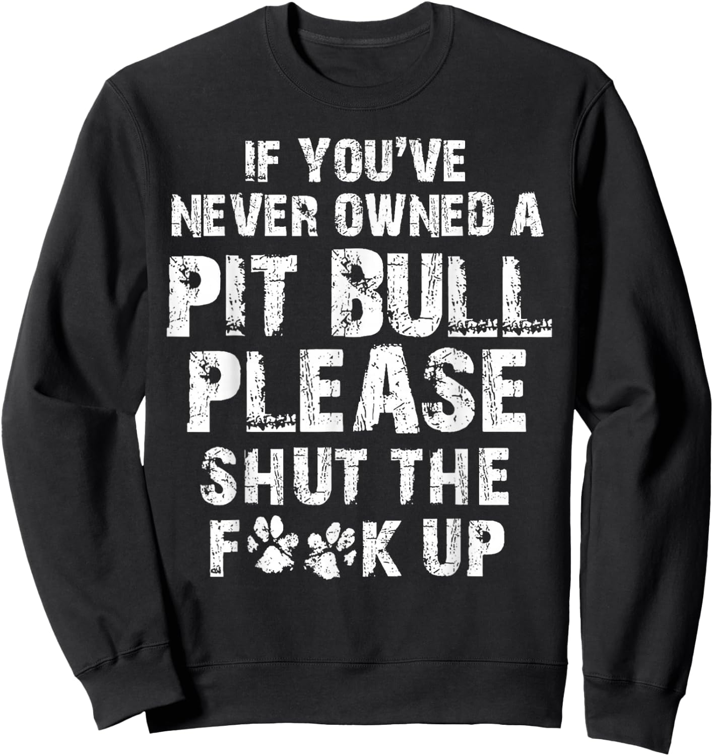 If You've Never Owned A Pit Bull Please Shut The F.uck Up Sweatshirt - Sweatshirt | Black