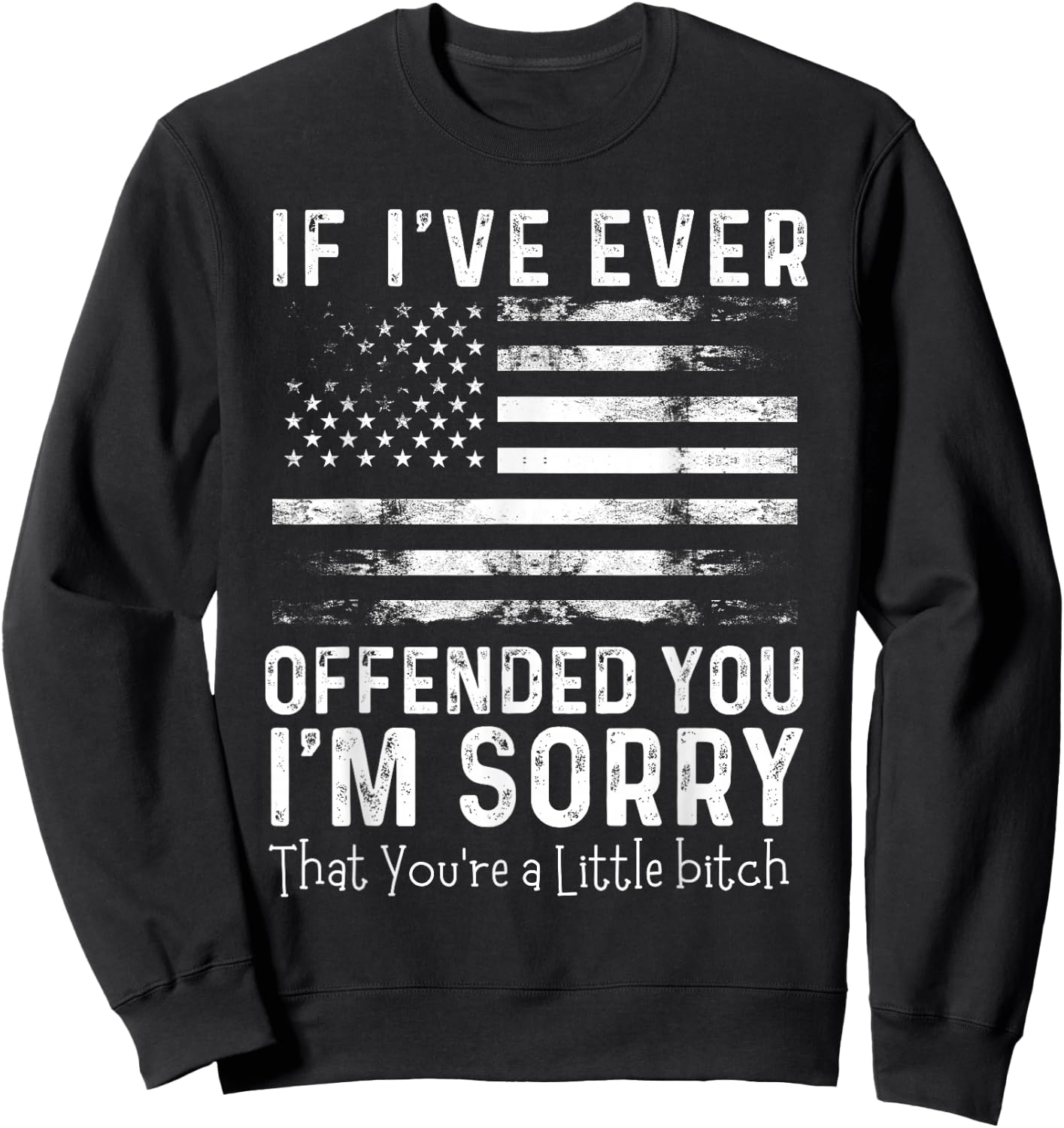 USA Flag If I've Ever Offended You I'm Sorry That You're Sweatshirt - Sweatshirt | Black