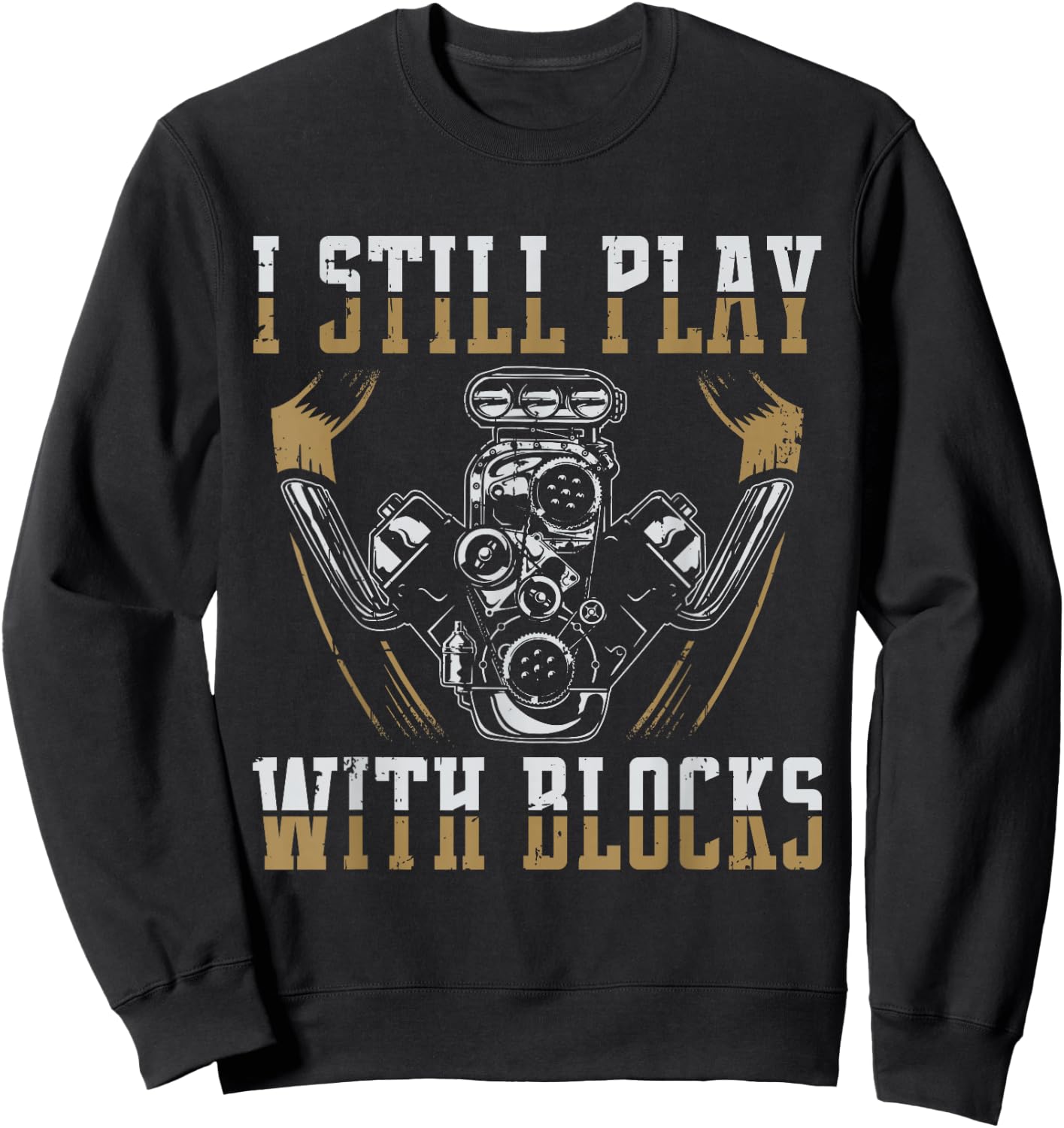 I Still Play With Blocks Car Mechanic Motor Engine Sweatshirt - Sweatshirt | Black