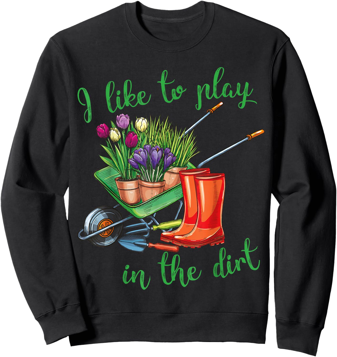 I Like To Play In The Dirt for Hobby Gardeners in the Garden Sweatshirt - Sweatshirt | Black