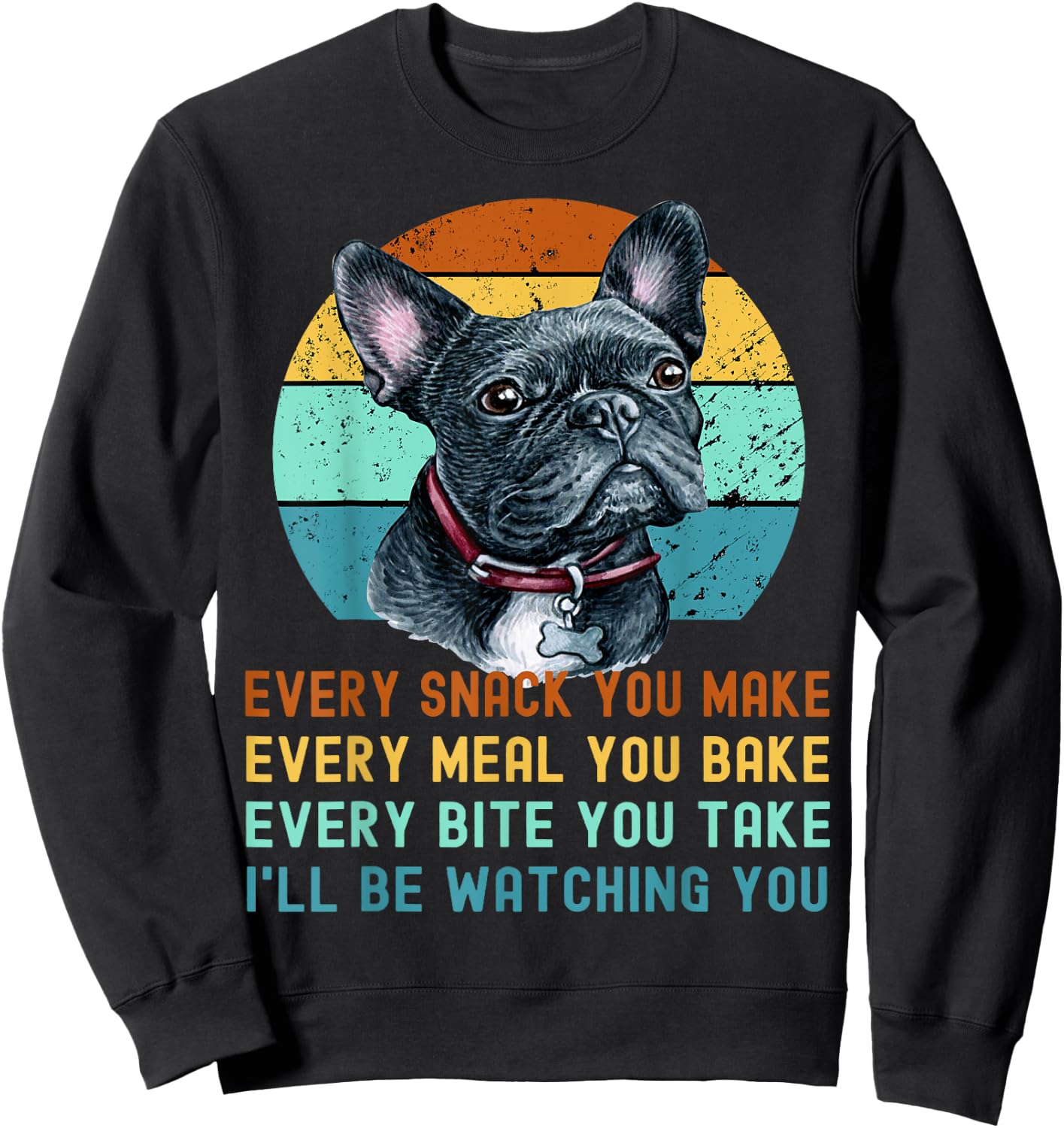 Frenchie or French Bulldog Dog Every Snack you Make Sweatshirt - Sweatshirt | Black