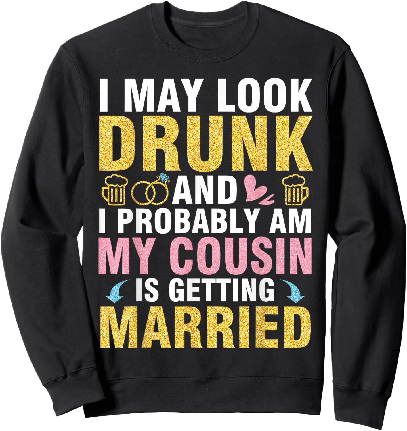 I May Look And I Probably Am My Cousin Is Getting Married Sweatshirt - Sweatshirt | Black