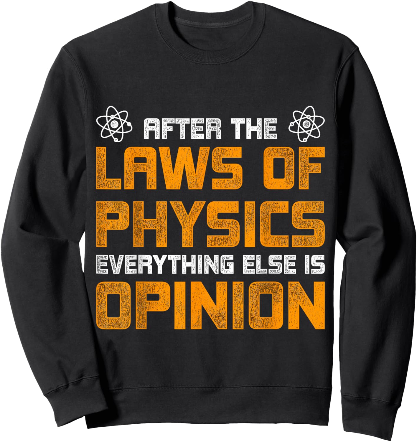 After The Laws Of Physics Everything Else Is Opinion Physics Sweatshirt - Sweatshirt | Black