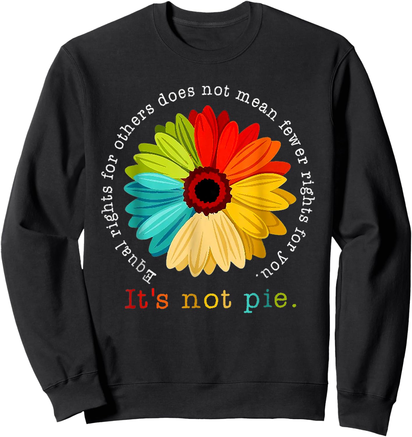Equality - Equal Rights For Others It's Not Pie Daisy Flower Sweatshirt - Sweatshirt | Black