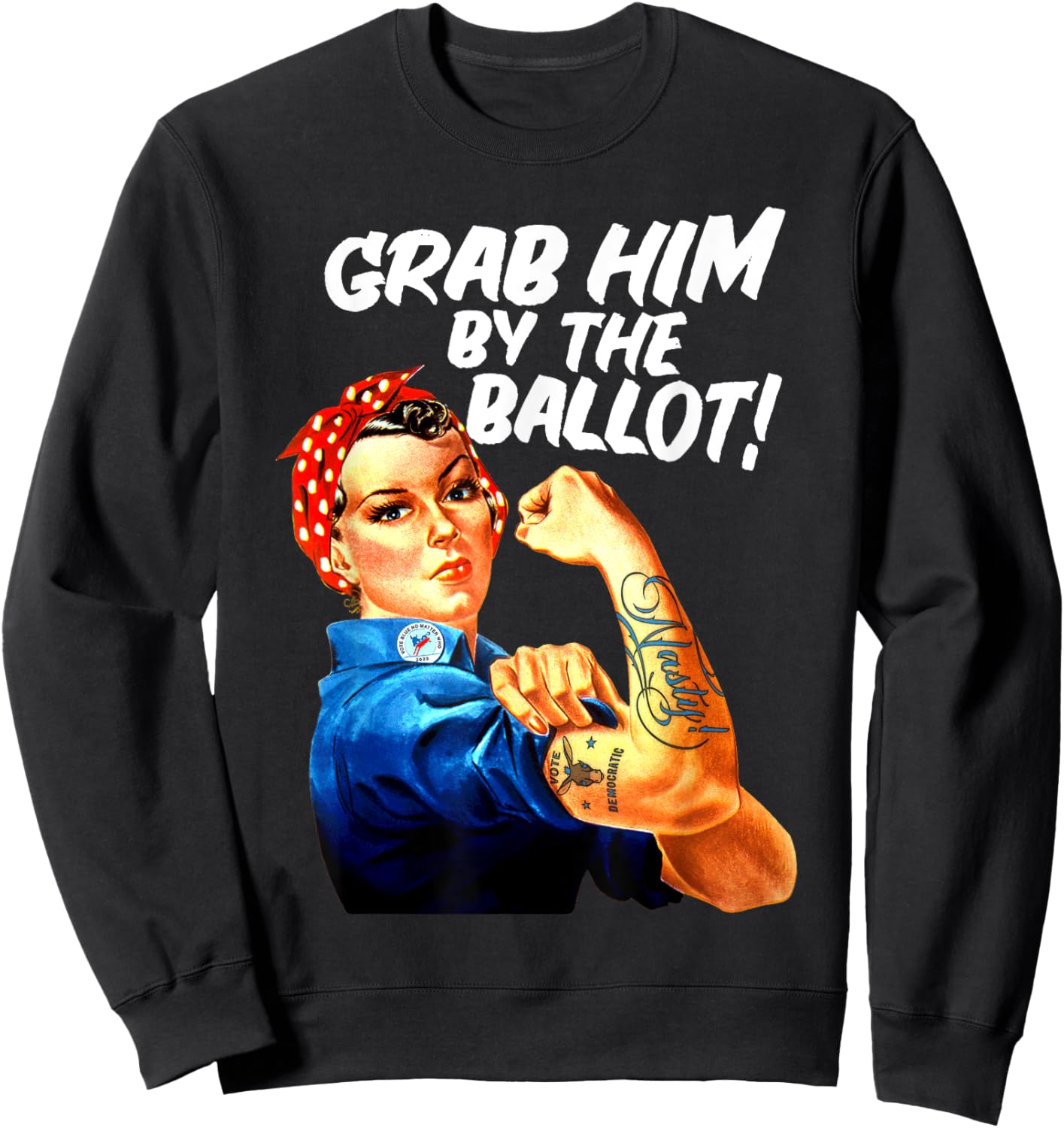 Democrat Rosie Riveter Nasty Tattoo Grab Him By The Ballot Sweatshirt - Sweatshirt | Black