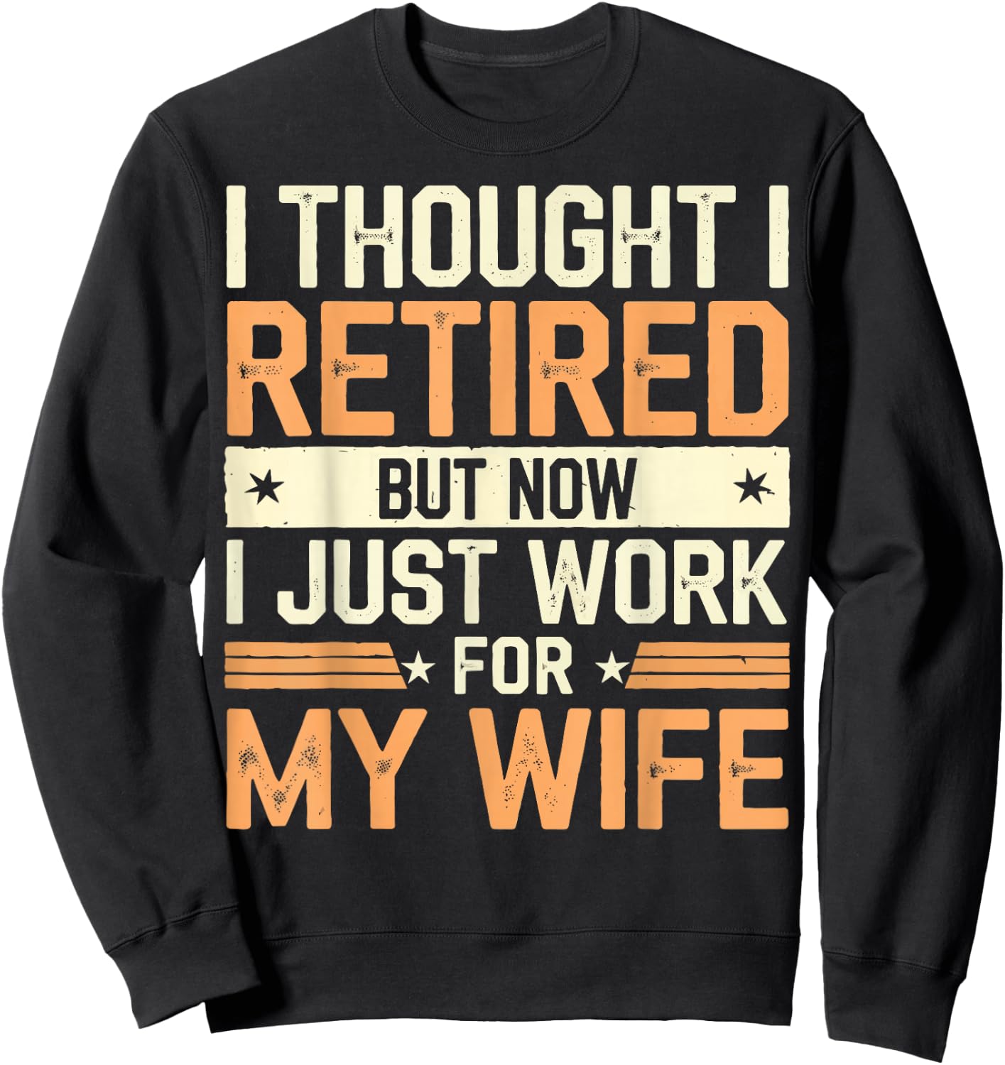 Thought I Retired But Now I Just Work For My Wife Sweatshirt - Sweatshirt | Black