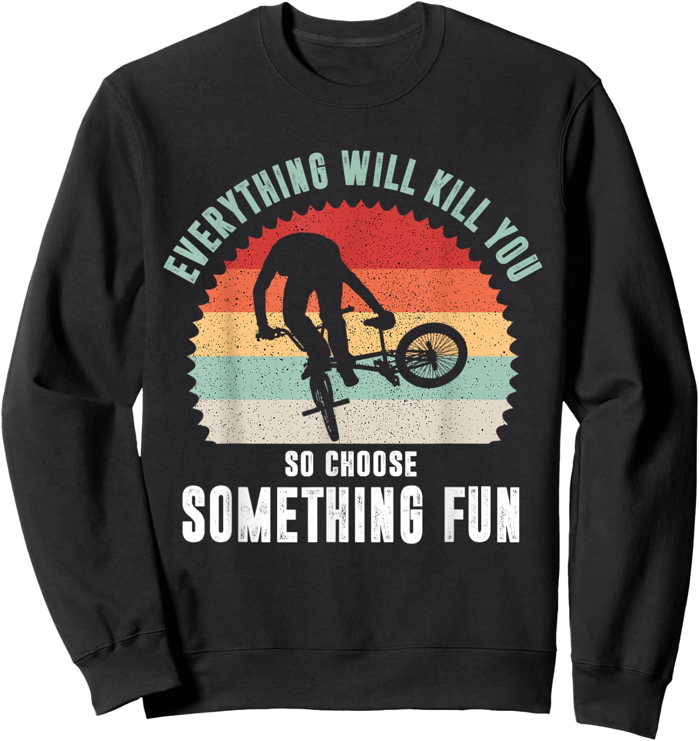 Everything Will Kill You So Choose Something Fun Bicycle Sweatshirt - Sweatshirt | Black
