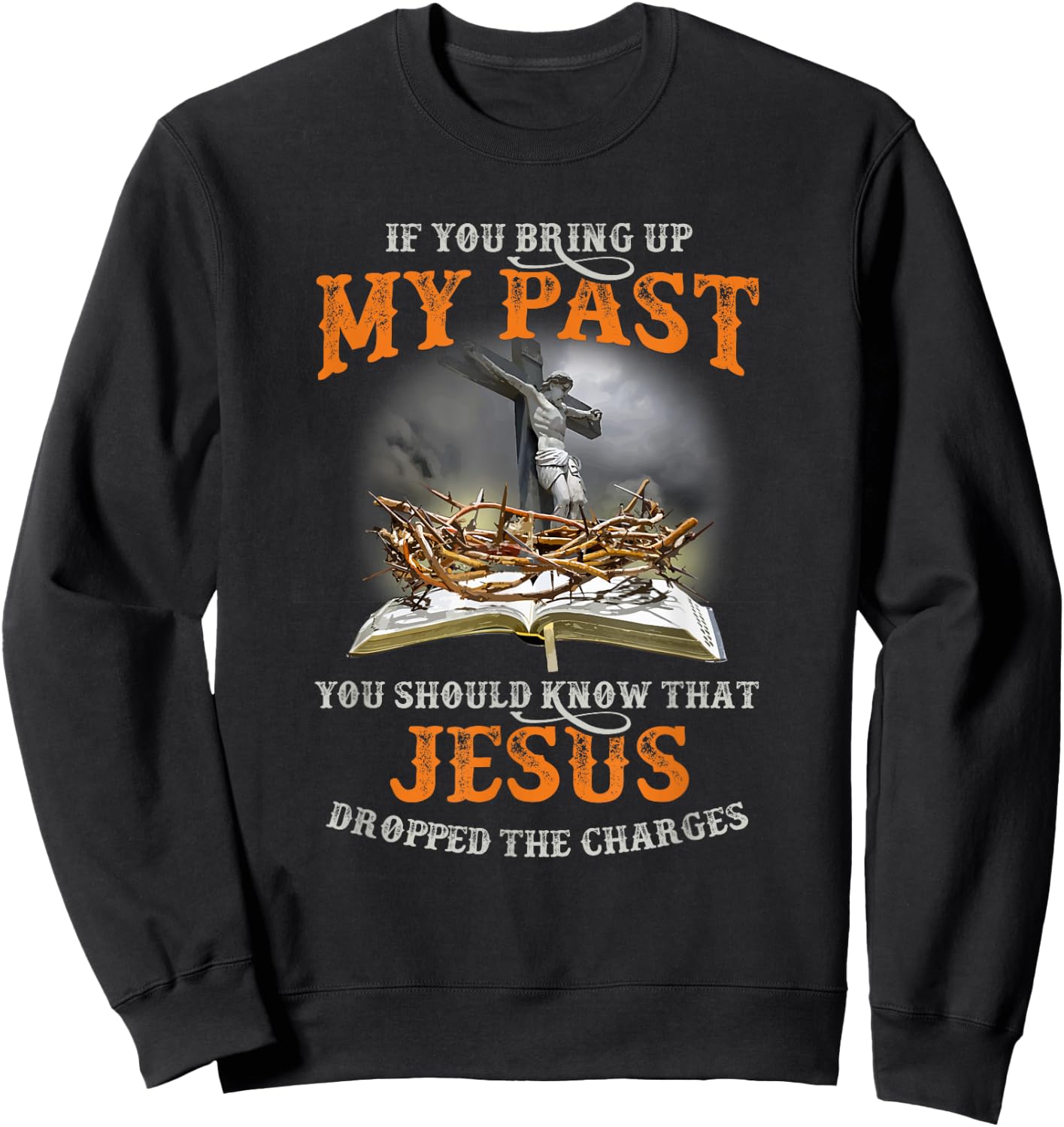 If You Bring Up My Past You Should Know That Jesus Dropped Sweatshirt - Sweatshirt | Black