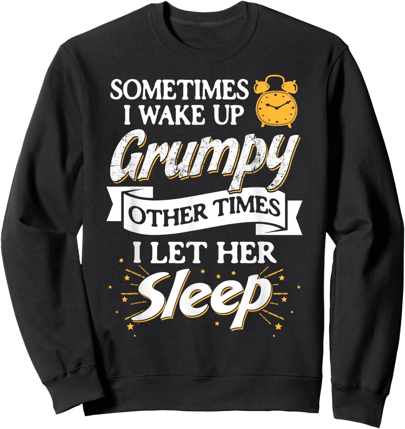 Sometimes I Wake Up Grumpy Other Times I Let Her Sleep Sweatshirt - Sweatshirt | Black