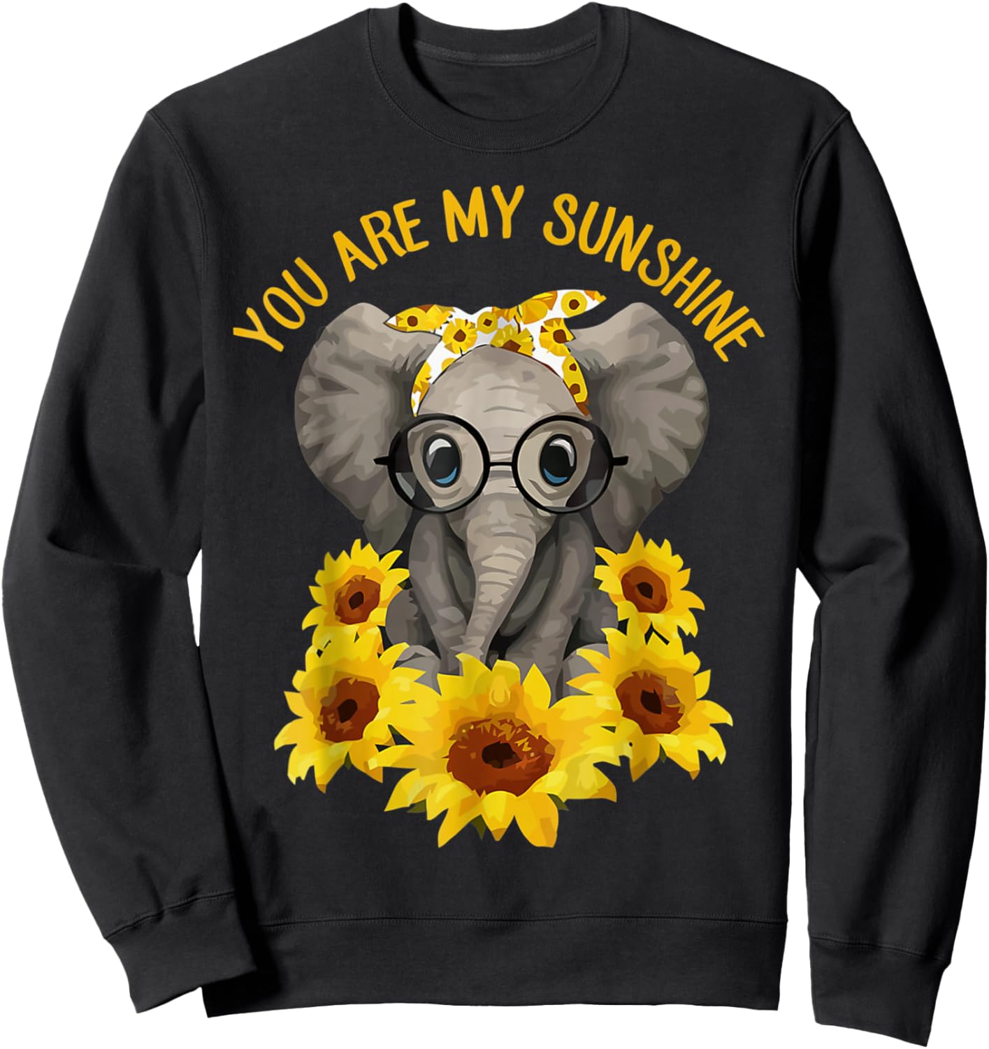You Are My Sunshine Elephant Elephan Sunflower Funny Men Women Sweatshirt - Sweatshirt | Black