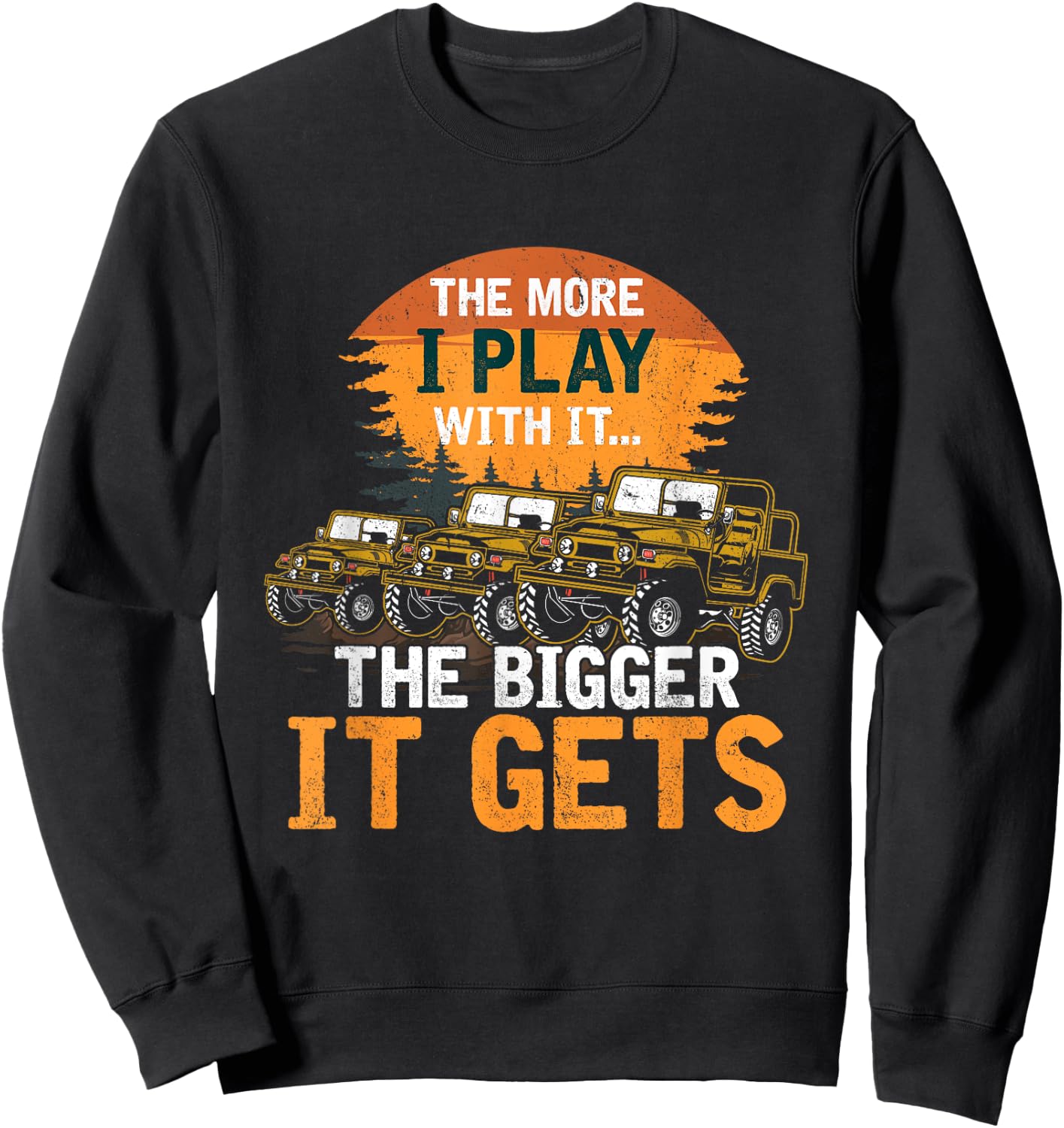 The More I Play With It The Bigger It Gets Off Road Funny Sweatshirt - Sweatshirt | Black