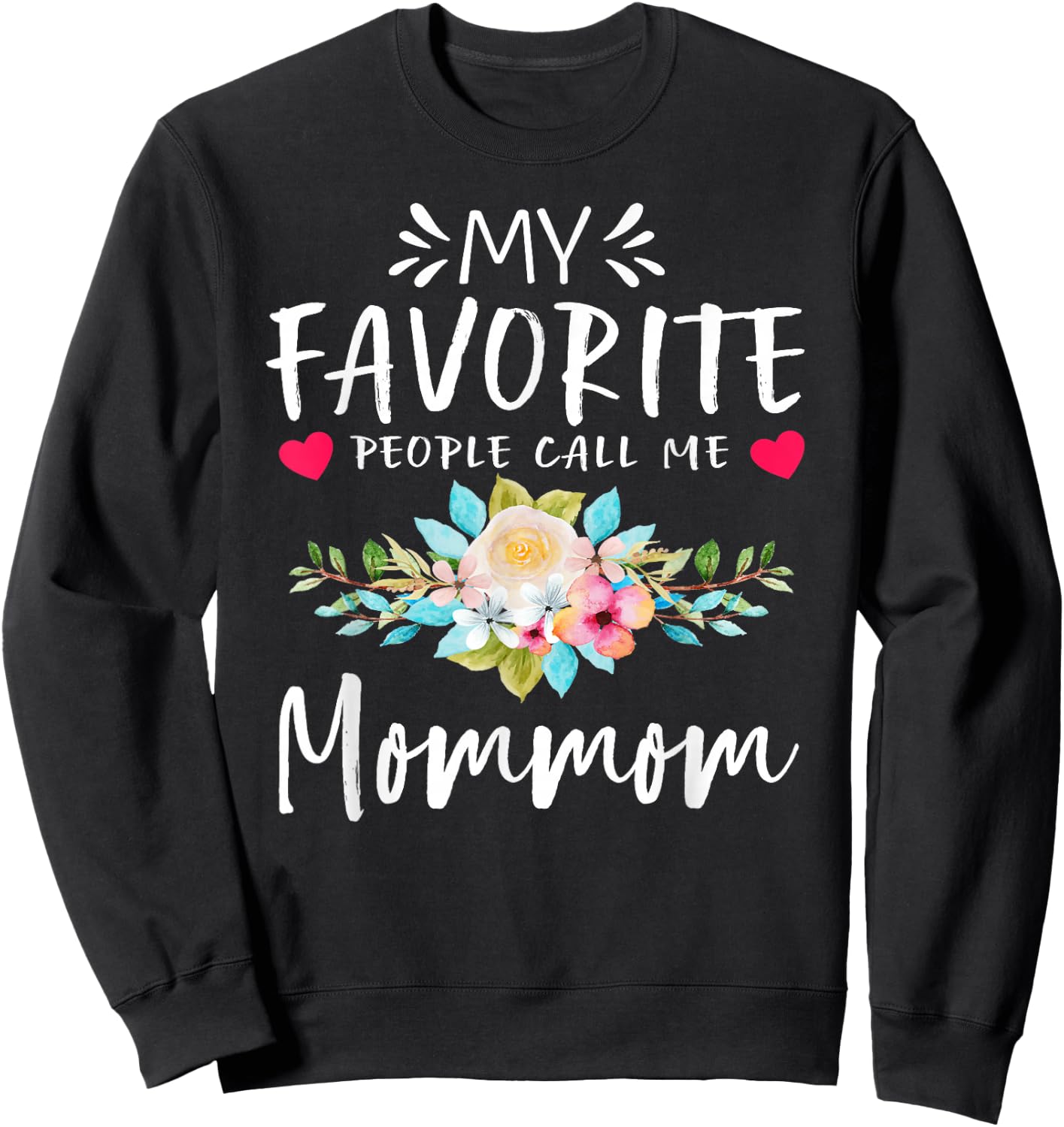 My Favorite People Call Me Mommom Floral Mothers Day Sweatshirt - Sweatshirt | Black