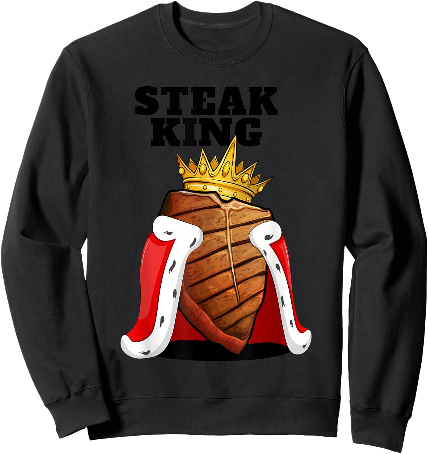 Steak King | Grill Steak Meat Lover Shirt | Cute Steak Sweatshirt - Sweatshirt | Black