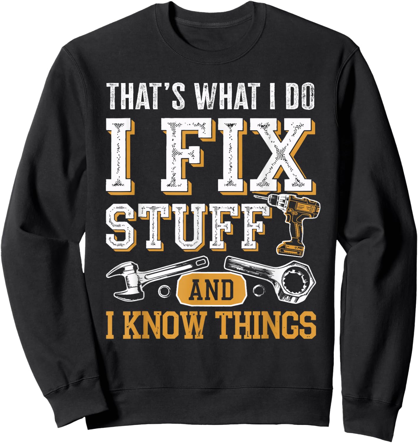 That's What I Do I Fix Stuff And I Know Things Dad Sweatshirt - Sweatshirt | Black