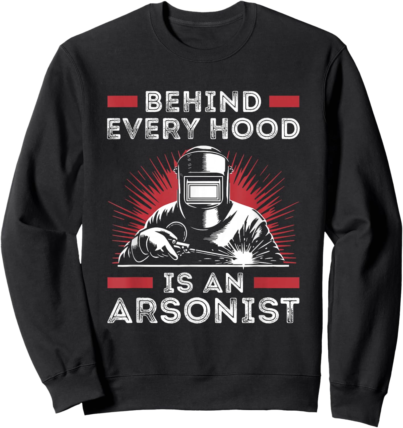 Welder Funny Welding Behind Every Hood is an Arsonist Sweatshirt - Sweatshirt | Black