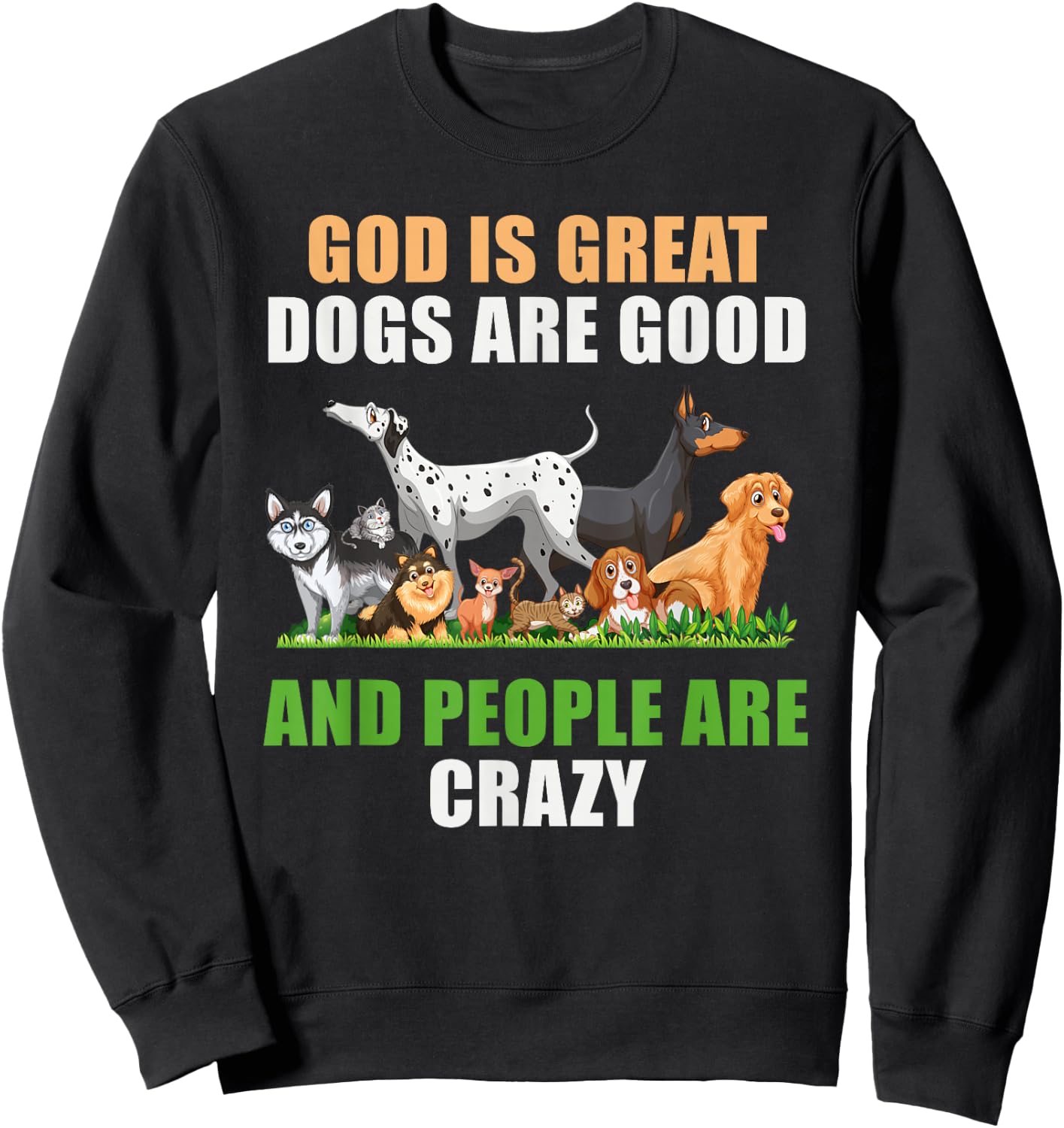 God Is Great Dogs Are Good People Are Crazy Sweatshirt - Sweatshirt | Black