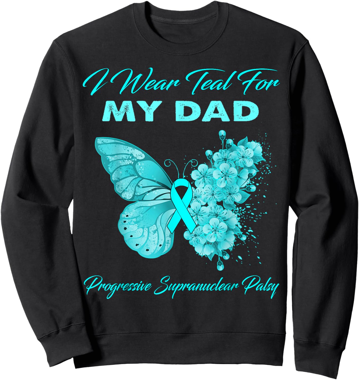 I Wear Teal For My DAD Progressive Supranuclear Palsy Sweatshirt - Sweatshirt | Black