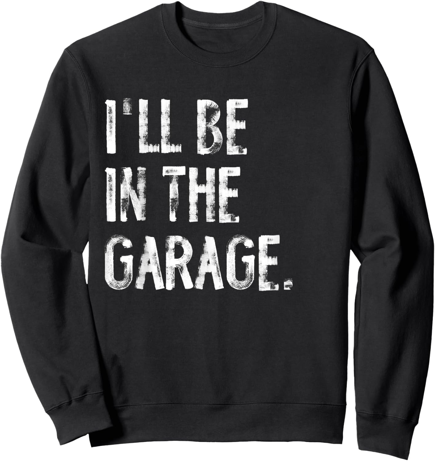 I'll Be In The Garage Funny Mechanic Handyman Sweatshirt - Sweatshirt | Black