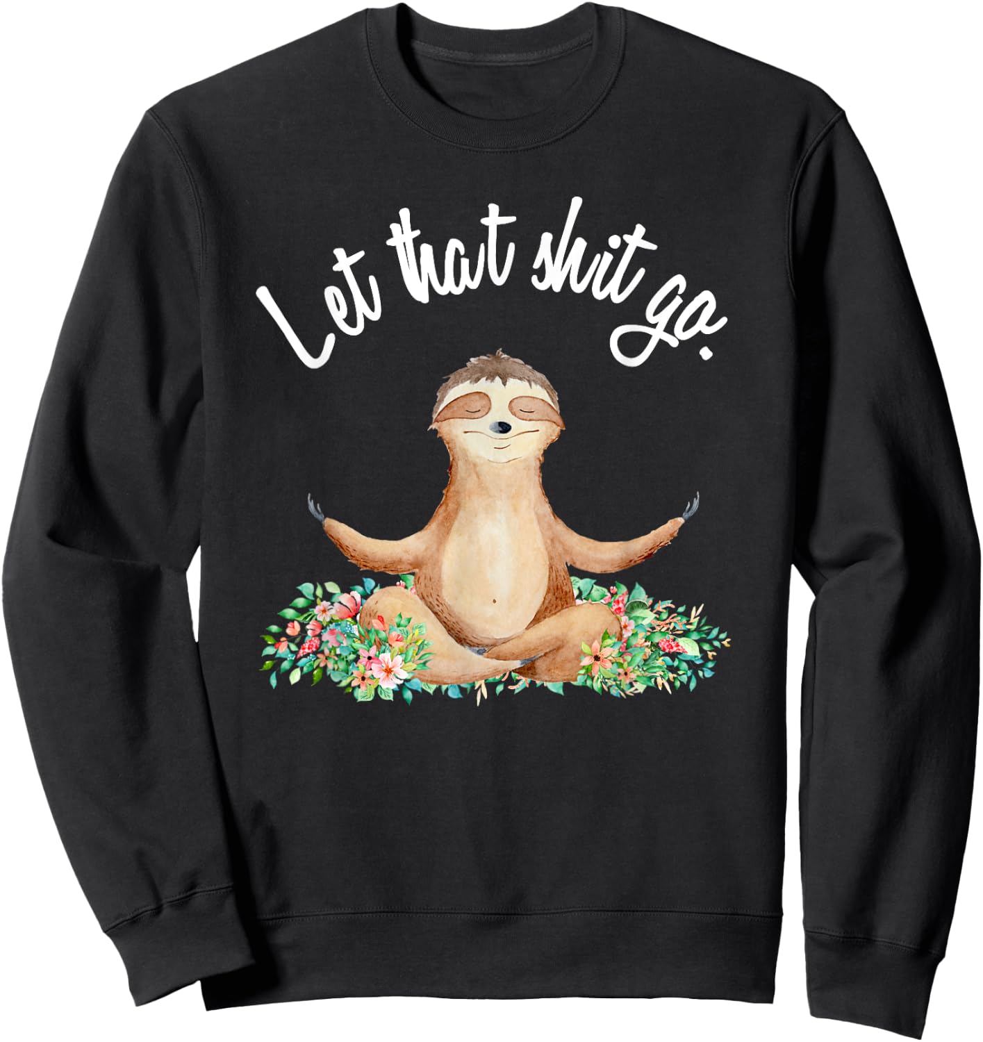 Let That Shit Go Meditating Yoga Sloth Graphic Funny Gift Sweatshirt - Sweatshirt | Black