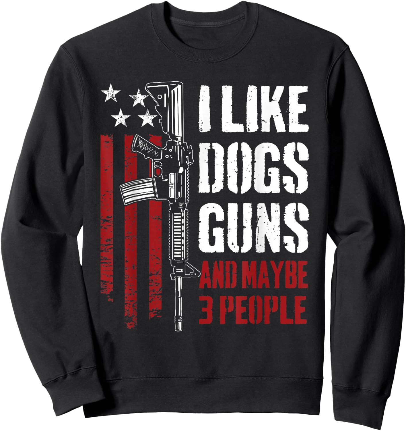 I Like Guns Dogs and Maybe 3 People - Funny Gun AR15 Flag Sweatshirt - Sweatshirt | Black