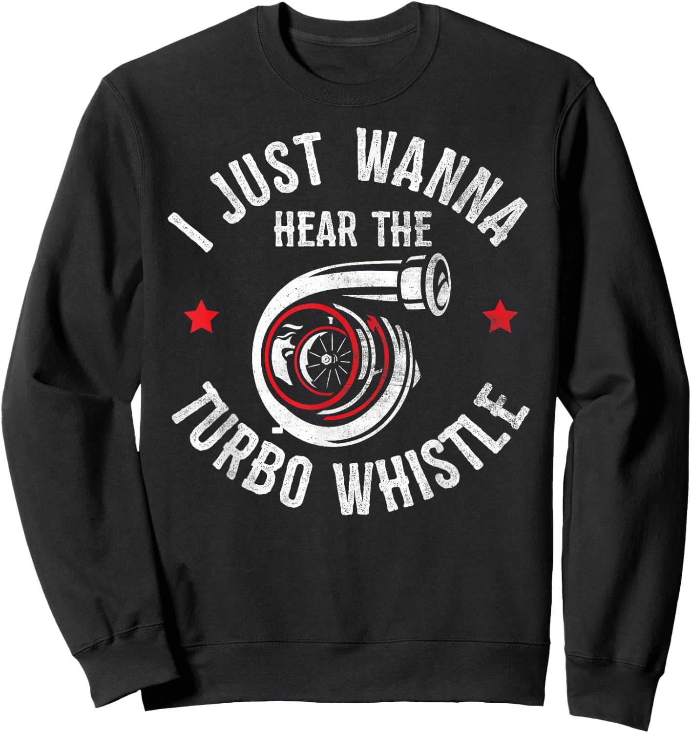 I Wanna Hear The Turbo Whistle Funny Racing Drifting Car Guy Sweatshirt - Sweatshirt | Black