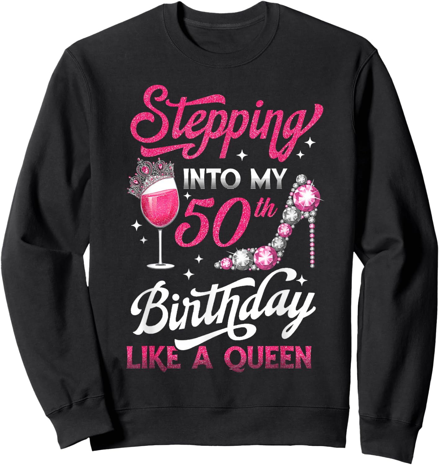 Stepping Into My 50th Birthday Like A Queen Pink Wine Glass Sweatshirt - Sweatshirt | Black