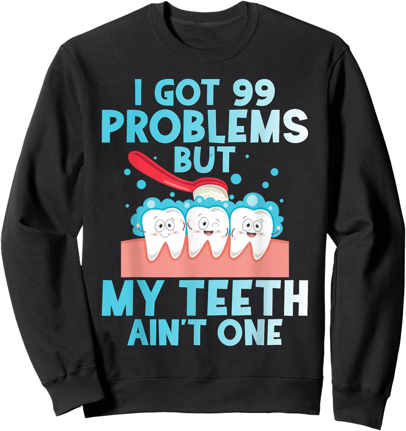 I Got 99 Problems But My Teeth Ain't One Funny Dental Sweatshirt - Sweatshirt | Black