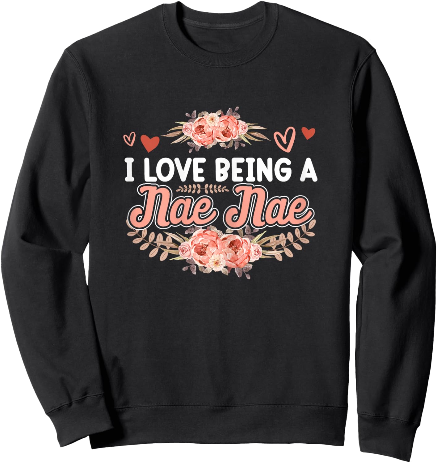 I Love Being A Nae Nae Shirt Mothers Day Cute Floral Sweatshirt - Sweatshirt | Black