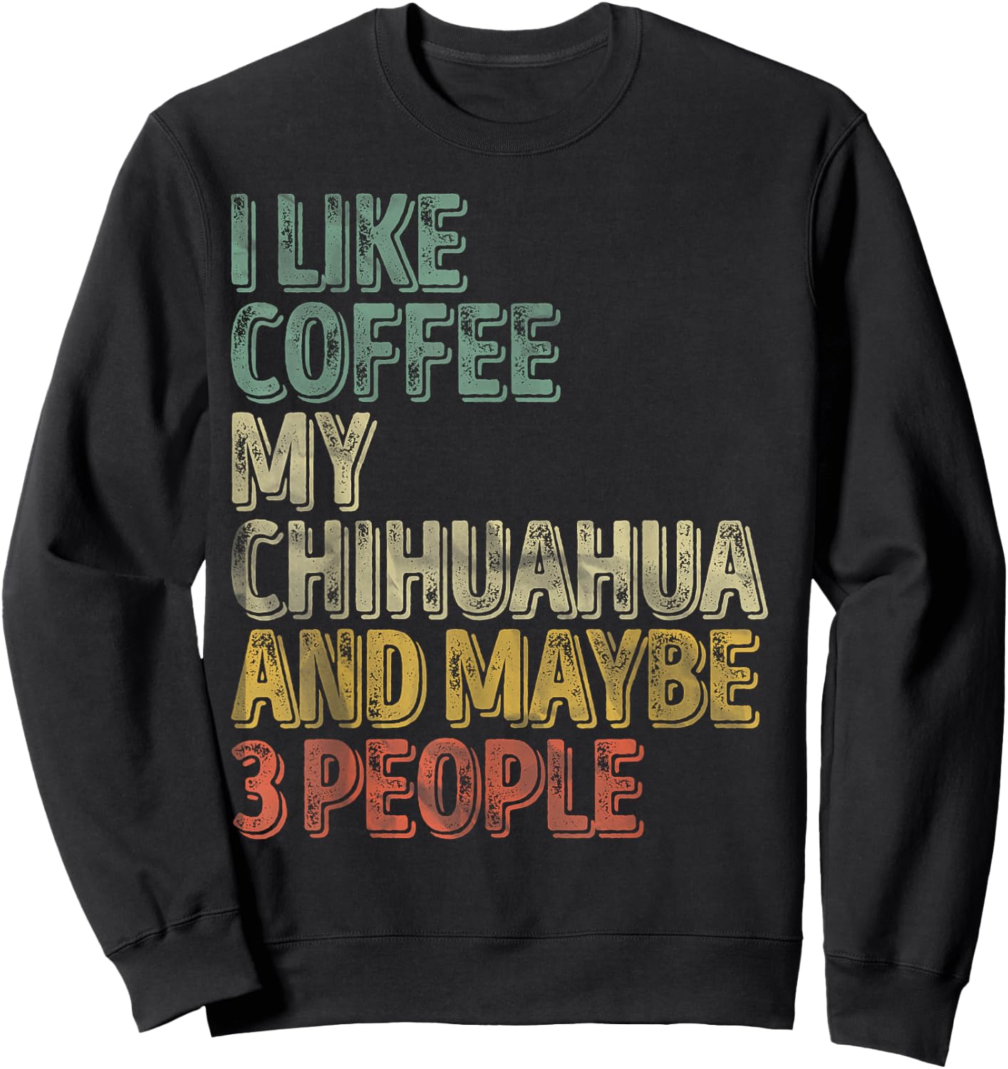 Coffee Shirt I Like Coffee My Chihuahua And Maybe 3 People Sweatshirt - Sweatshirt | Black