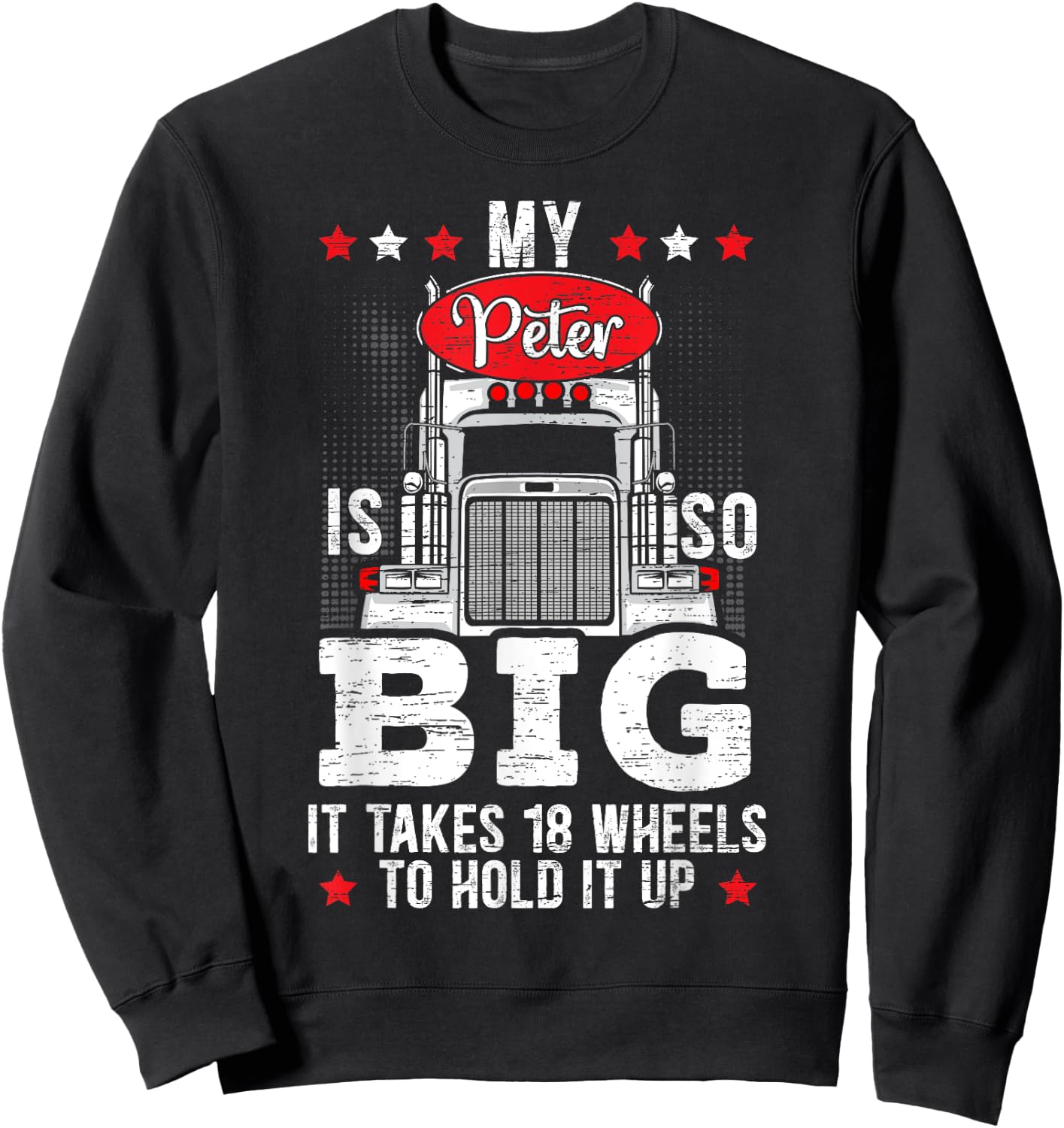 My Peter Is So Big It Takes 18 Wheels To Hold It Up Trucker Sweatshirt - Sweatshirt | Black