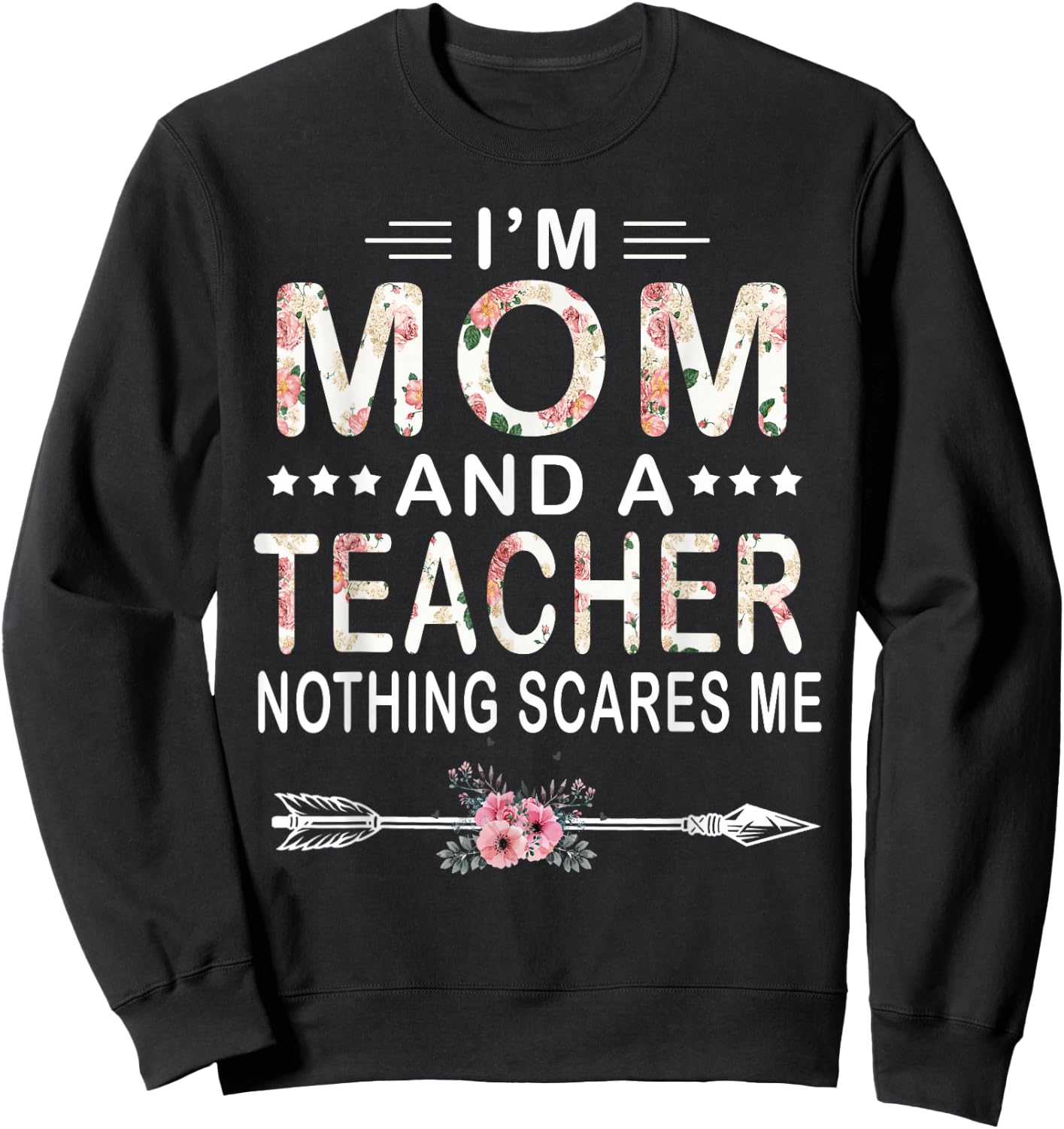 I'm Mom And A Teacher Nothing Scares Me Floral Mother's Day Sweatshirt - Sweatshirt | Black