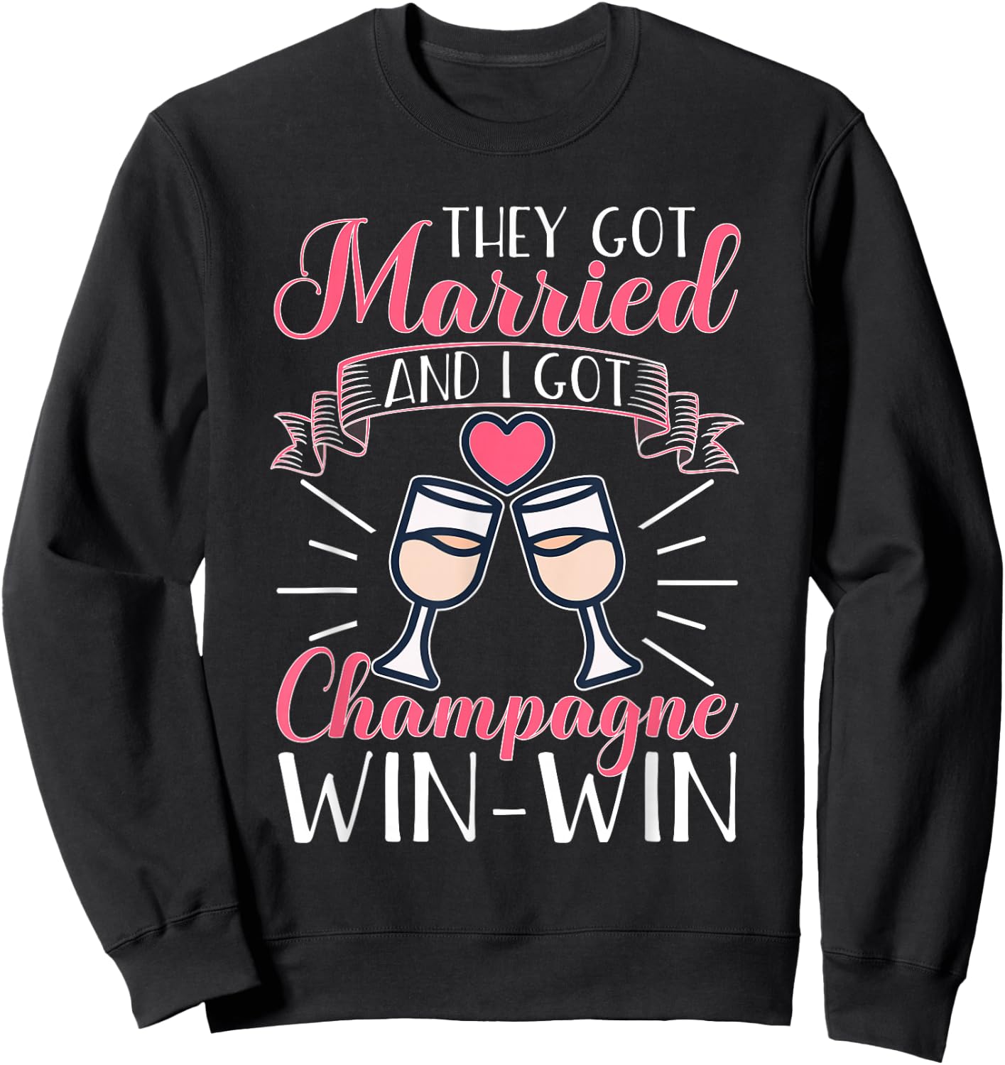 Wedding: They Got Married And I Got Champagne. Win-Win. Sweatshirt - Sweatshirt | Black