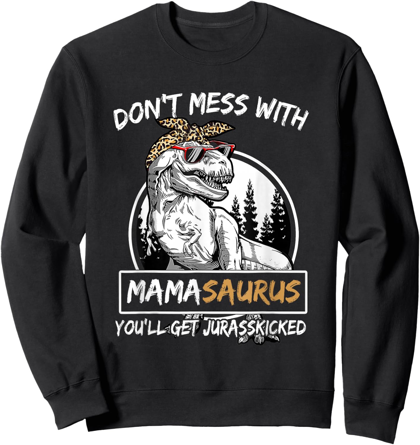 Don't Mess With Mamasaurus You'll Get Jurasskicked Sweatshirt - Sweatshirt | Black